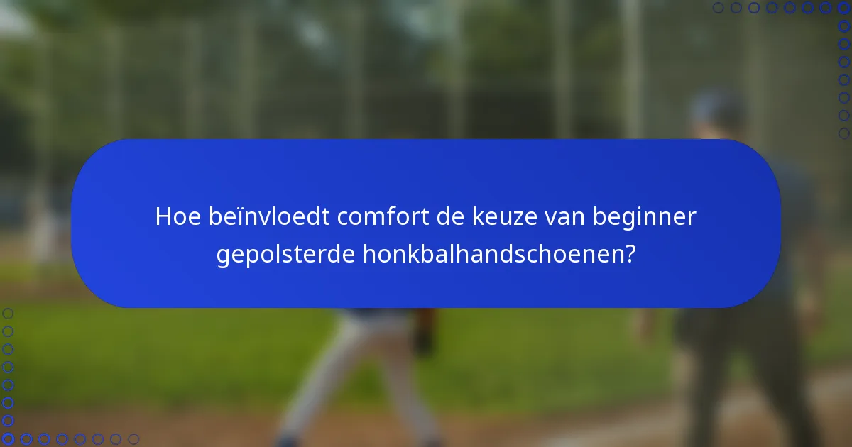 Hoe beïnvloedt comfort de keuze van beginner gepolsterde honkbalhandschoenen?
