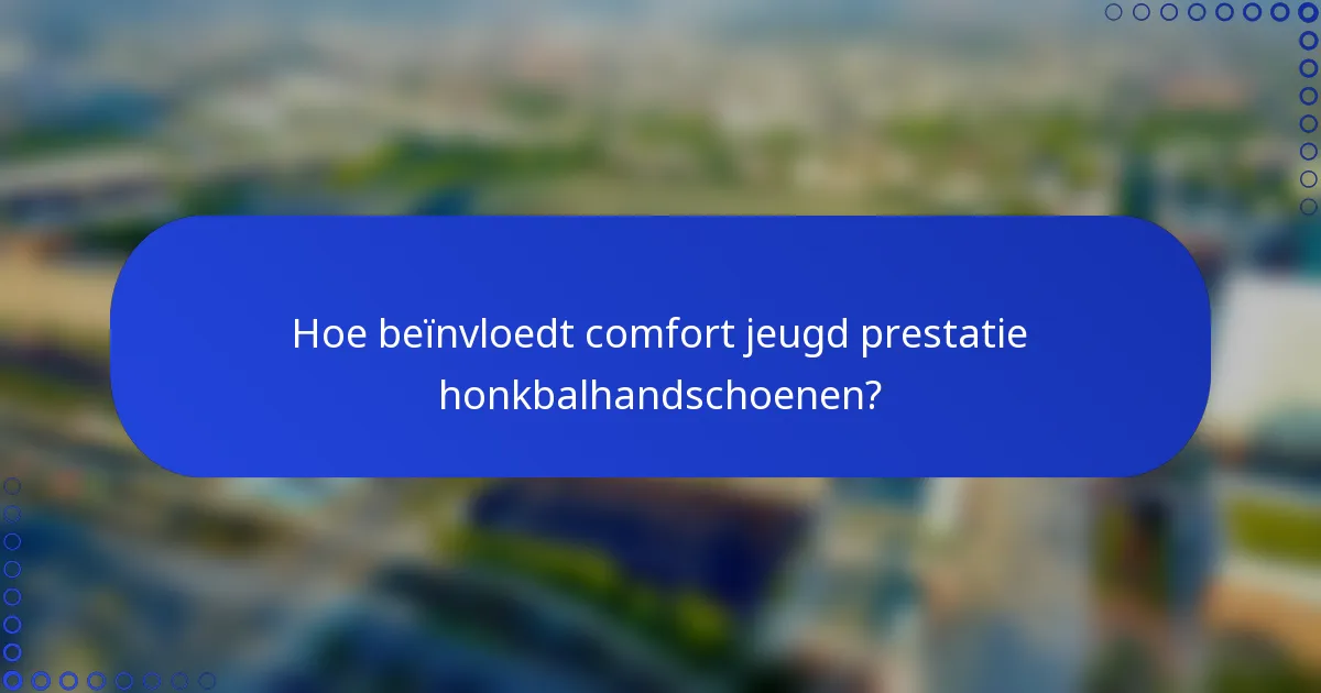 Hoe beïnvloedt comfort jeugd prestatie honkbalhandschoenen?