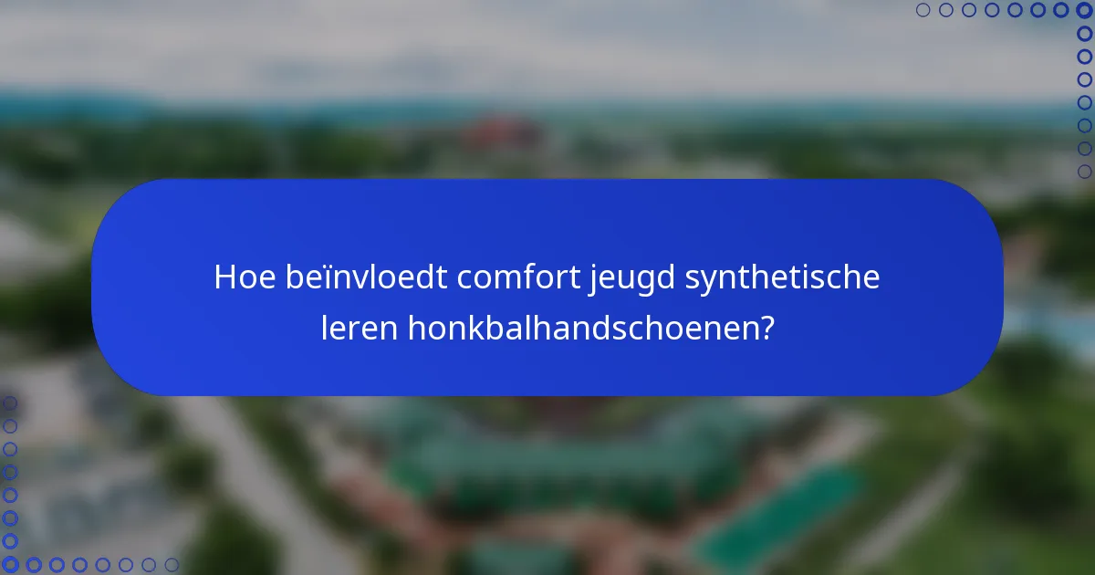 Hoe beïnvloedt comfort jeugd synthetische leren honkbalhandschoenen?