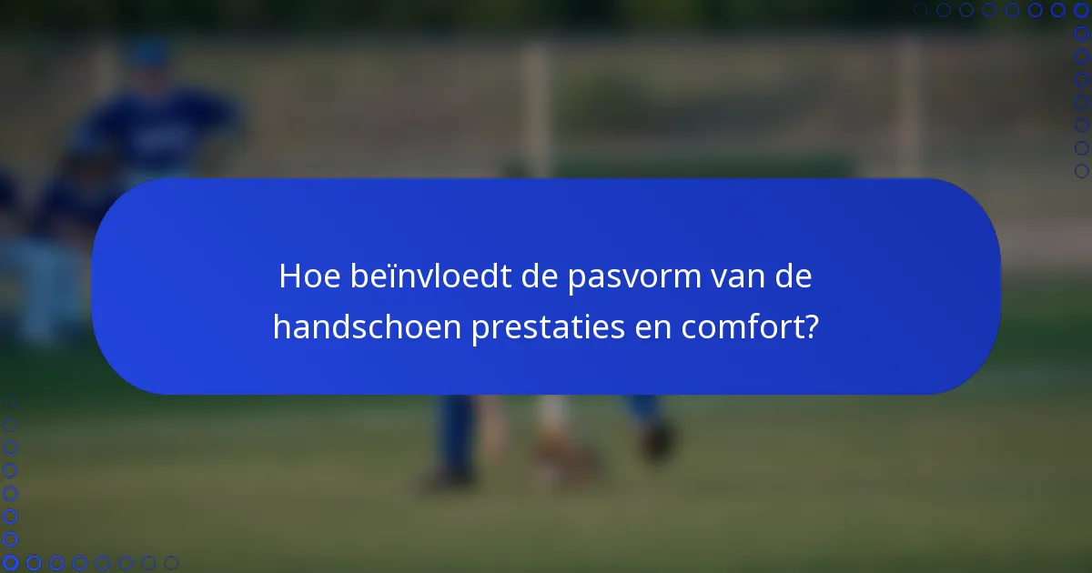 Hoe beïnvloedt de pasvorm van de handschoen prestaties en comfort?