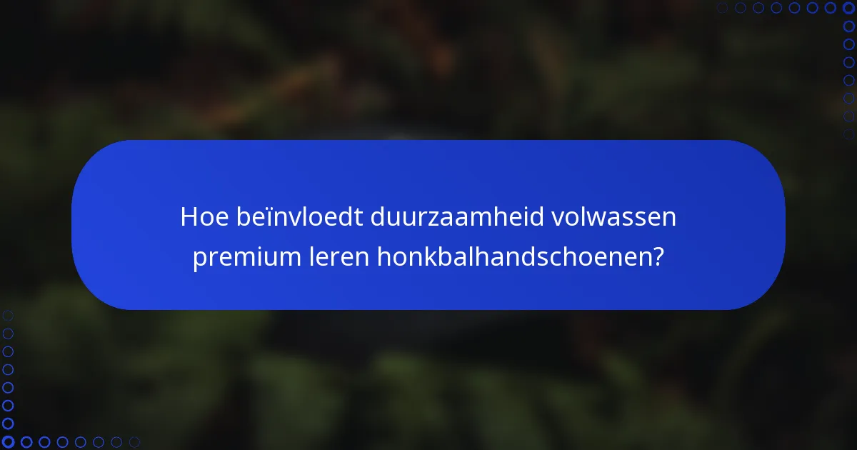 Hoe beïnvloedt duurzaamheid volwassen premium leren honkbalhandschoenen?