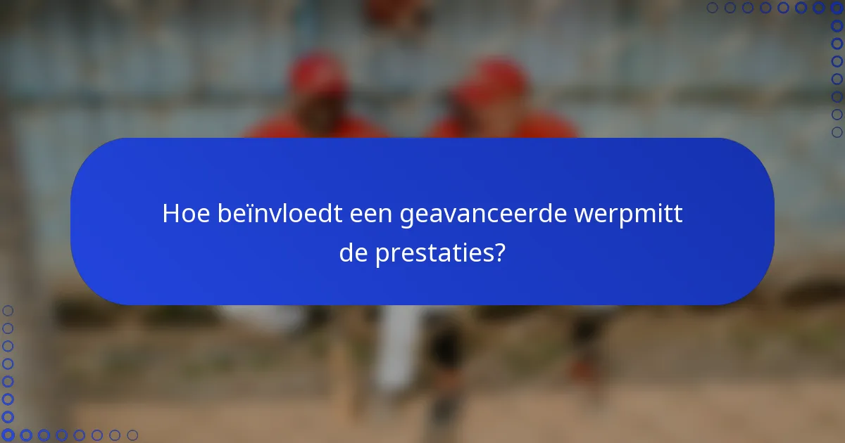 Hoe beïnvloedt een geavanceerde werpmitt de prestaties?