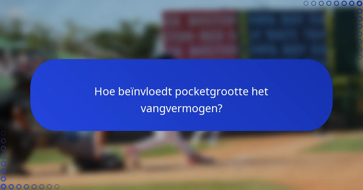 Hoe beïnvloedt pocketgrootte het vangvermogen?