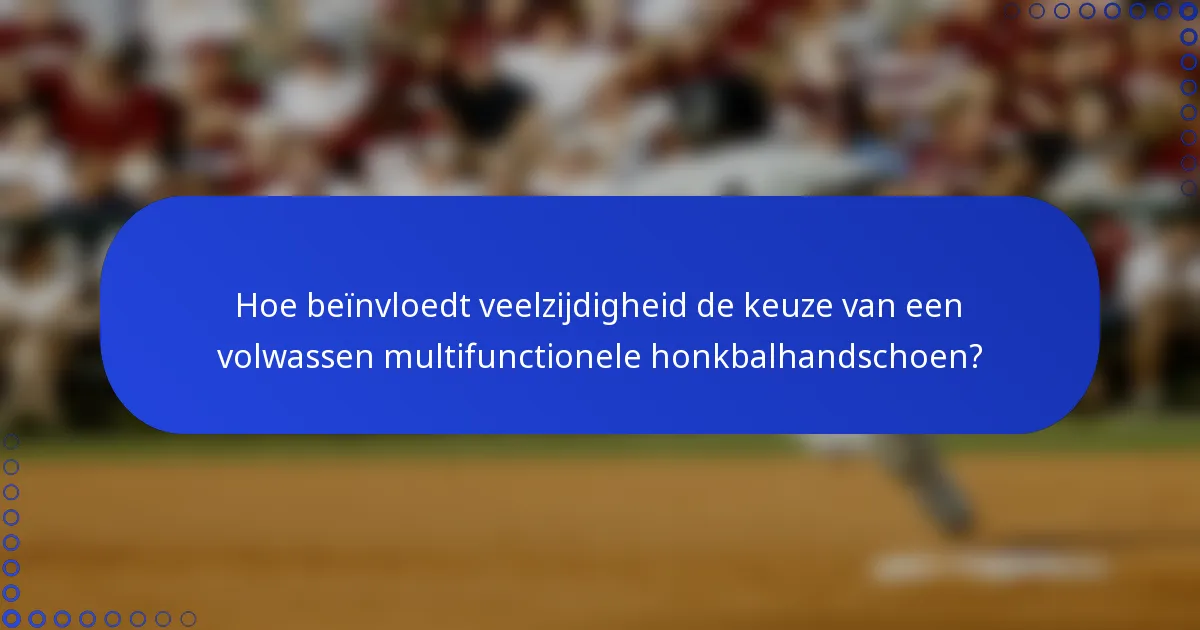 Hoe beïnvloedt veelzijdigheid de keuze van een volwassen multifunctionele honkbalhandschoen?