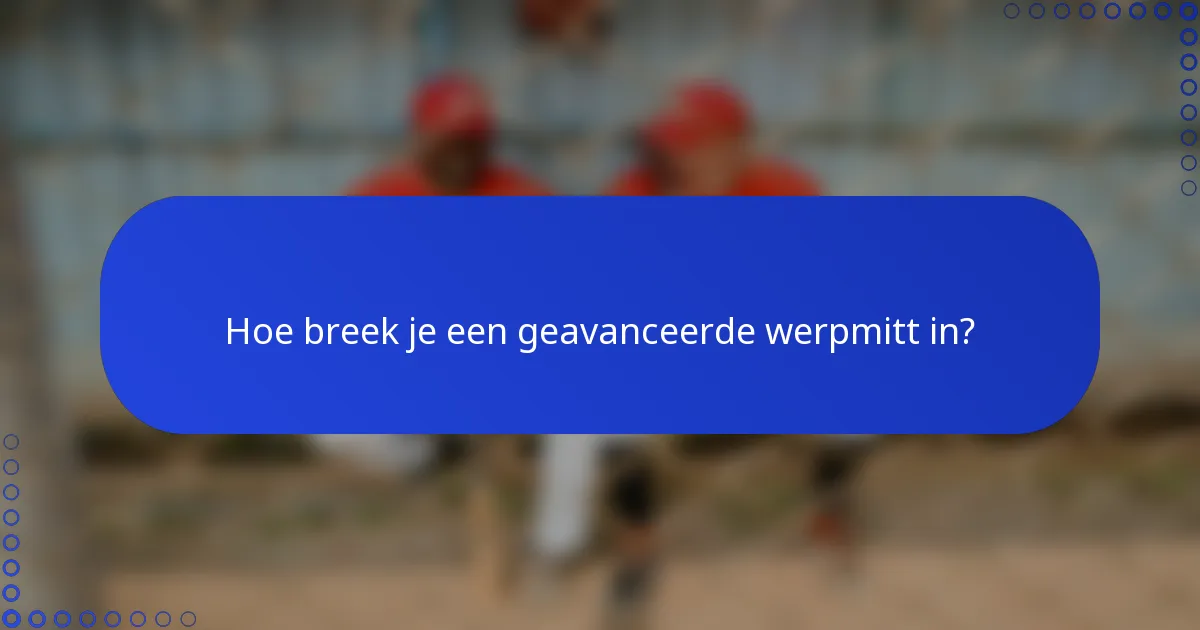 Hoe breek je een geavanceerde werpmitt in?