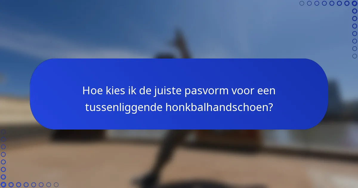 Hoe kies ik de juiste pasvorm voor een tussenliggende honkbalhandschoen?