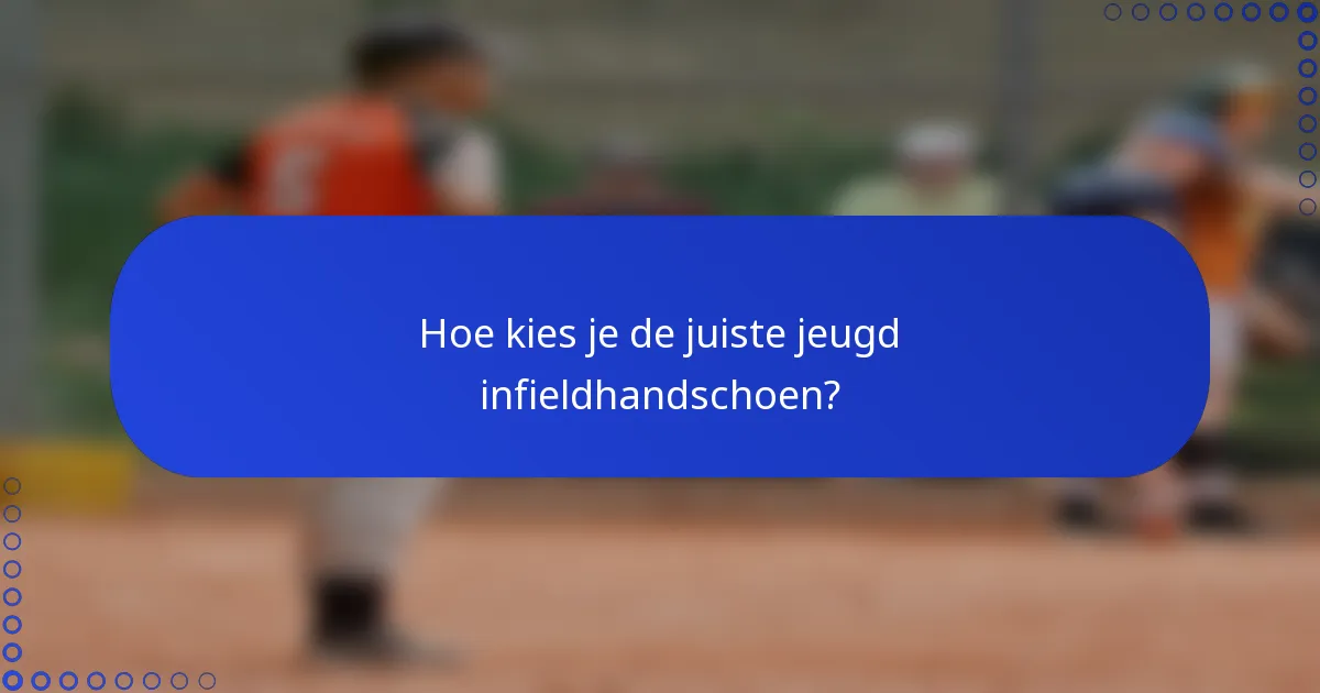 Hoe kies je de juiste jeugd infieldhandschoen?