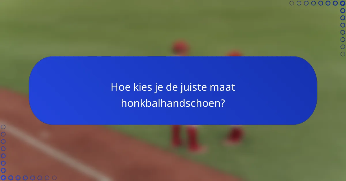 Hoe kies je de juiste maat honkbalhandschoen?