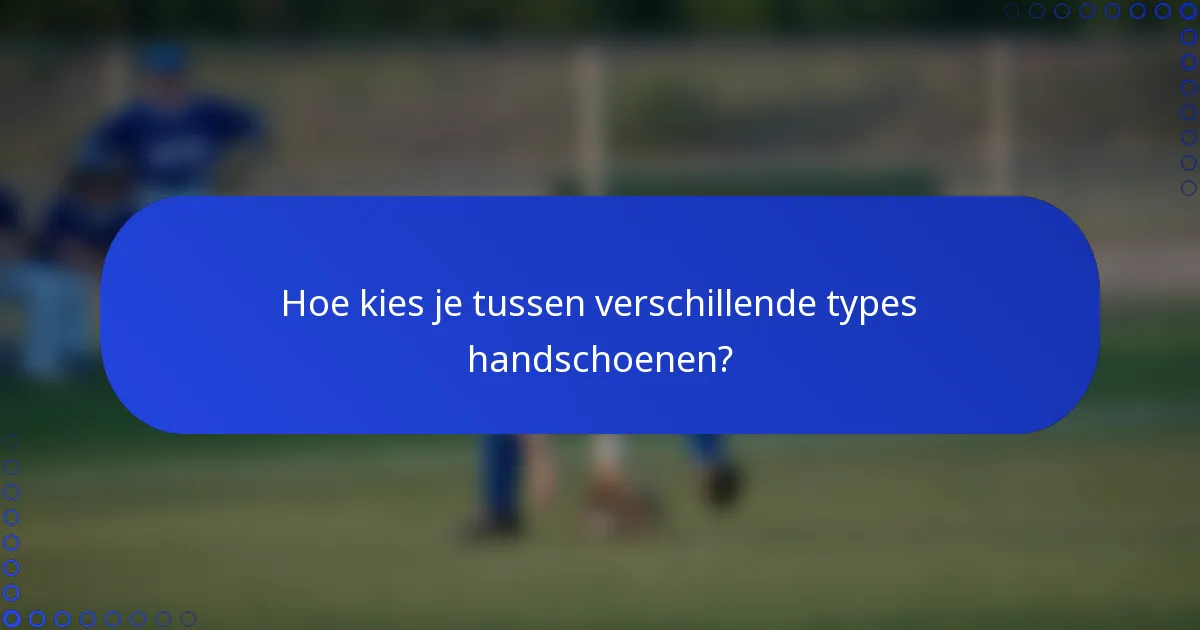 Hoe kies je tussen verschillende types handschoenen?