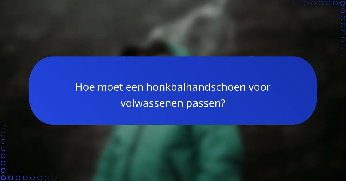 Hoe moet een honkbalhandschoen voor volwassenen passen?