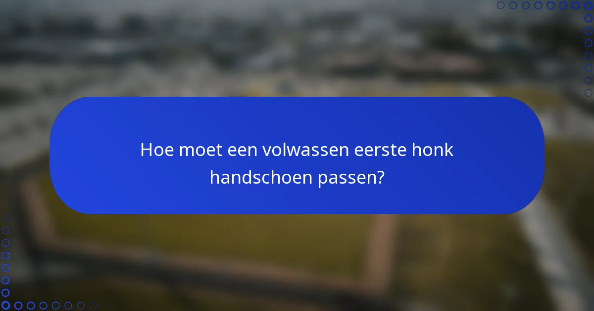 Hoe moet een volwassen eerste honk handschoen passen?