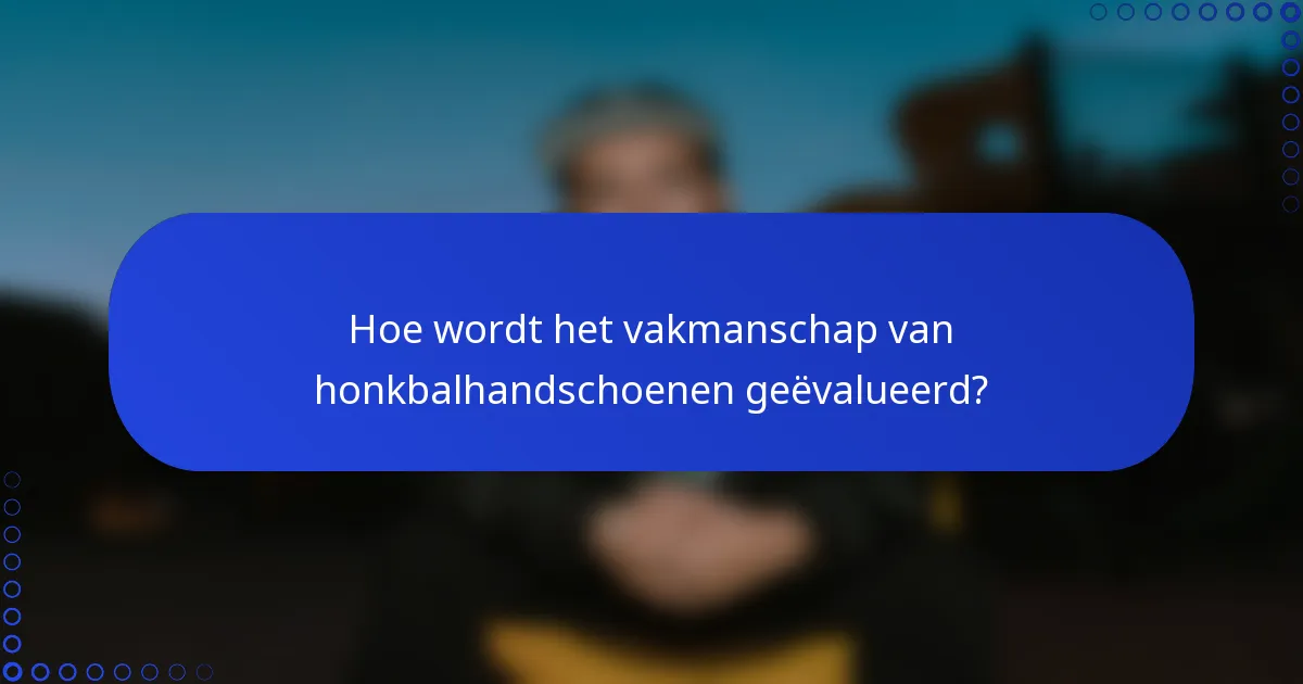 Hoe wordt het vakmanschap van honkbalhandschoenen geëvalueerd?