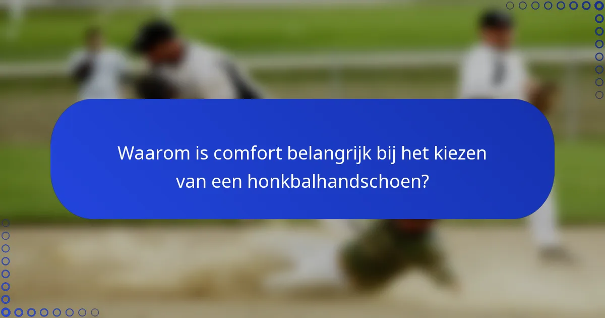 Waarom is comfort belangrijk bij het kiezen van een honkbalhandschoen?