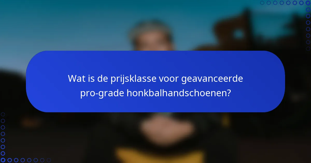 Wat is de prijsklasse voor geavanceerde pro-grade honkbalhandschoenen?