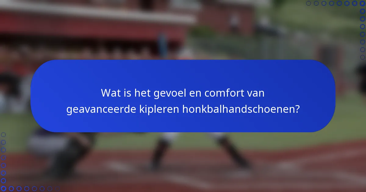 Wat is het gevoel en comfort van geavanceerde kipleren honkbalhandschoenen?