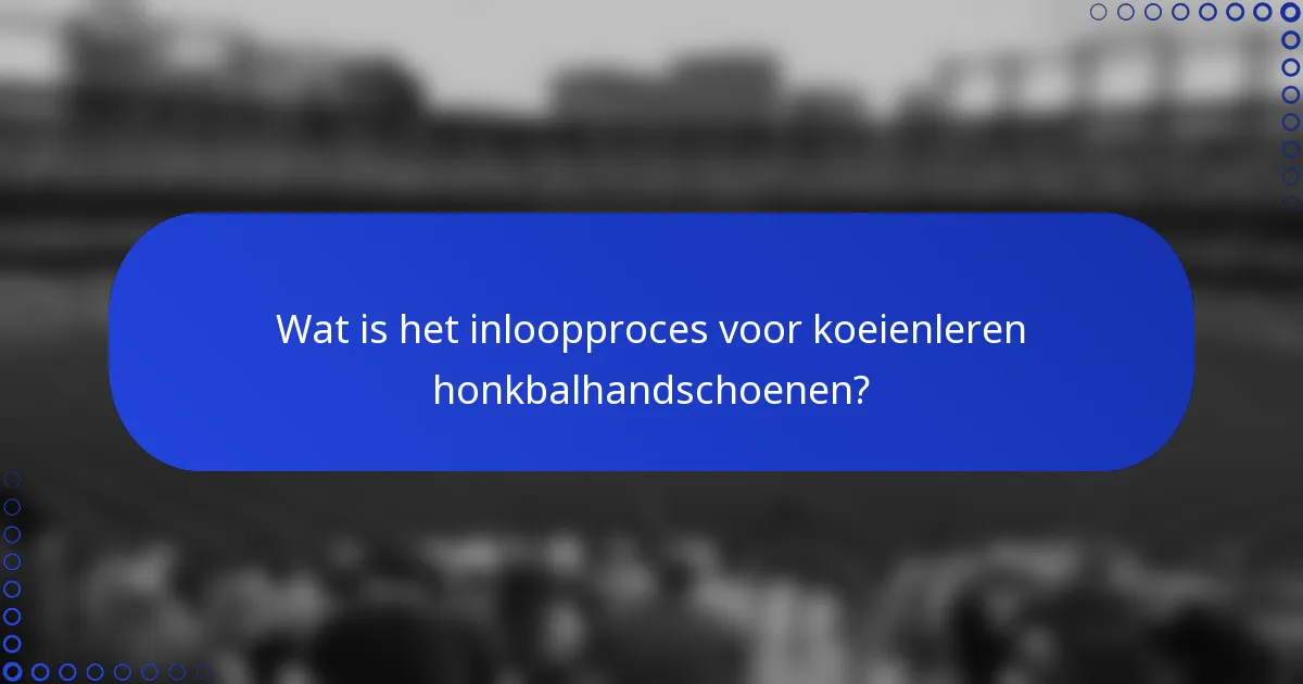Wat is het inloopproces voor koeienleren honkbalhandschoenen?
