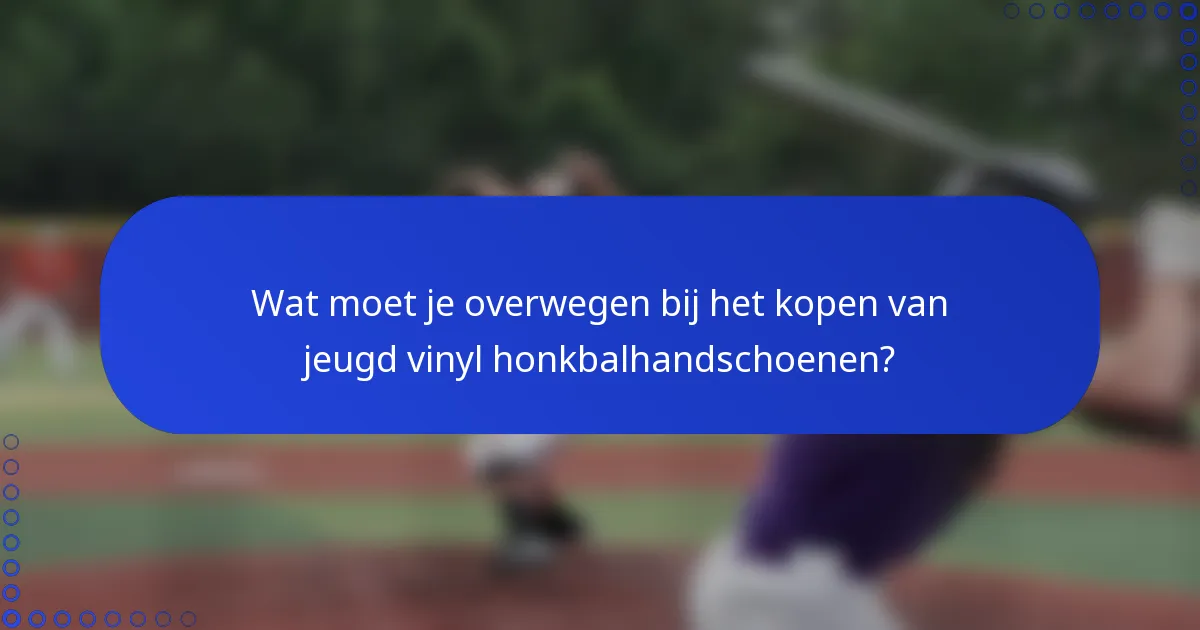 Wat moet je overwegen bij het kopen van jeugd vinyl honkbalhandschoenen?