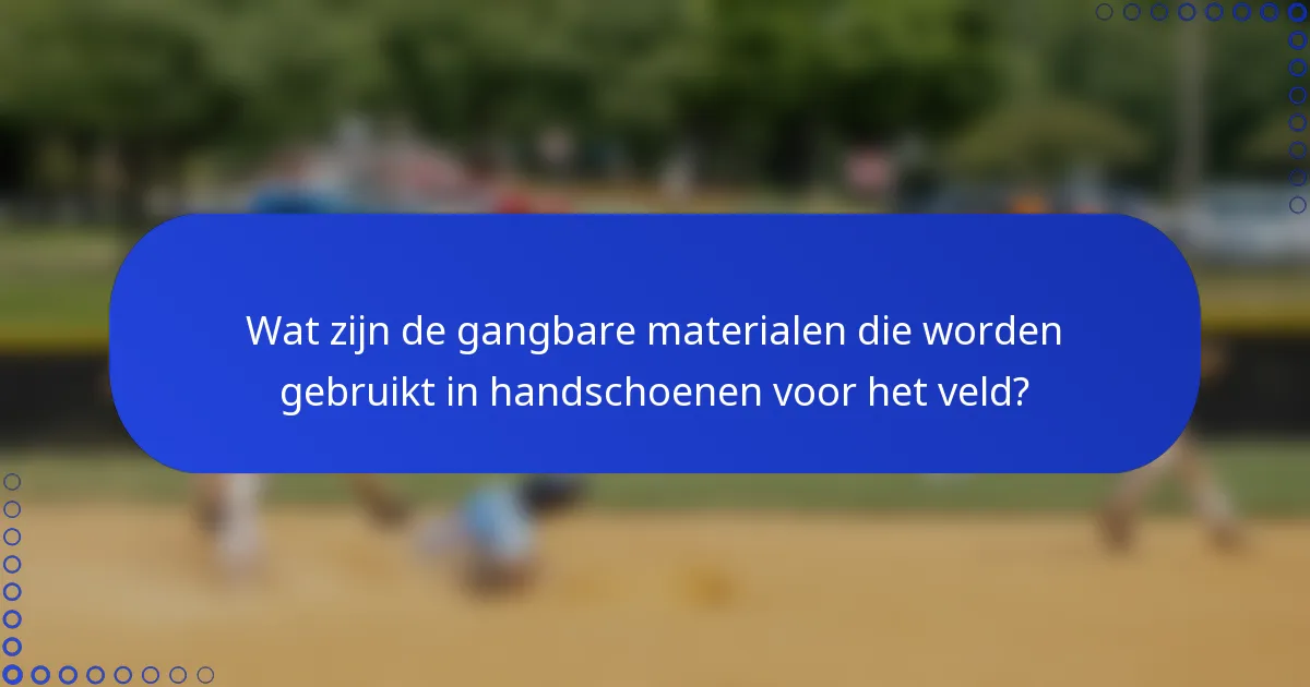 Wat zijn de gangbare materialen die worden gebruikt in handschoenen voor het veld?