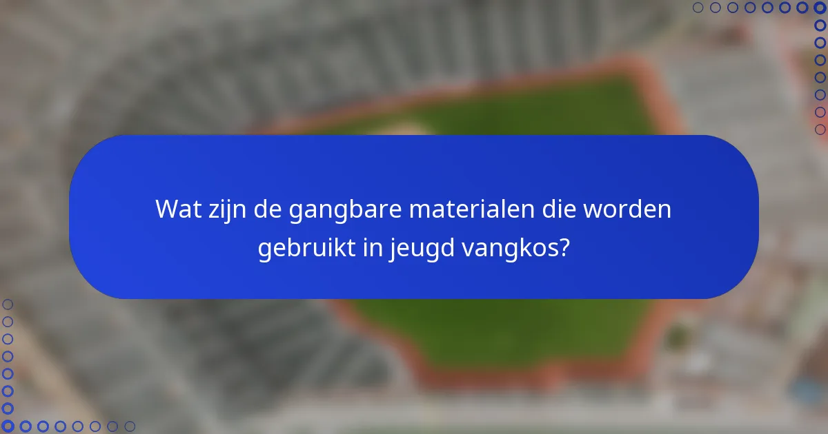 Wat zijn de gangbare materialen die worden gebruikt in jeugd vangkos?