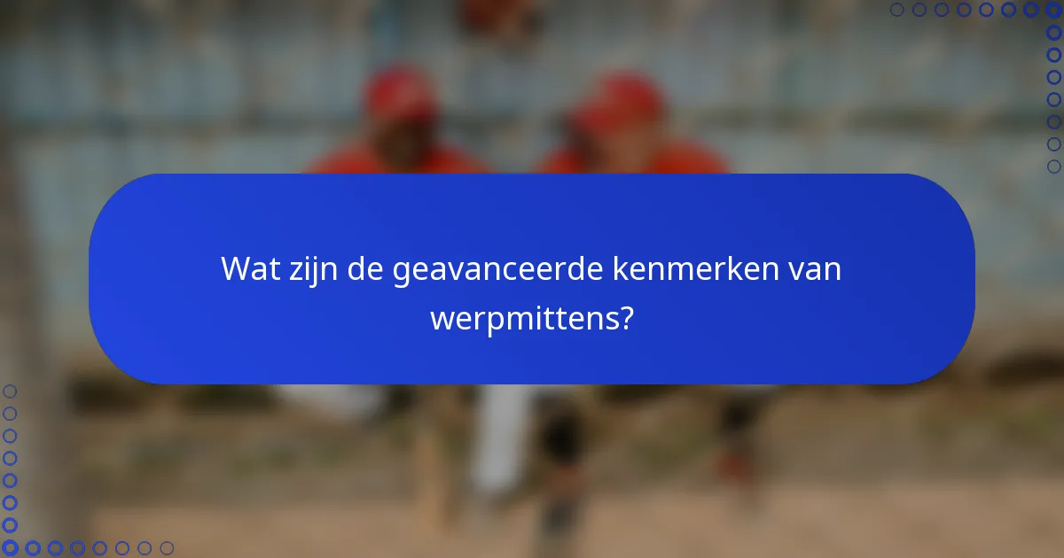 Wat zijn de geavanceerde kenmerken van werpmittens?