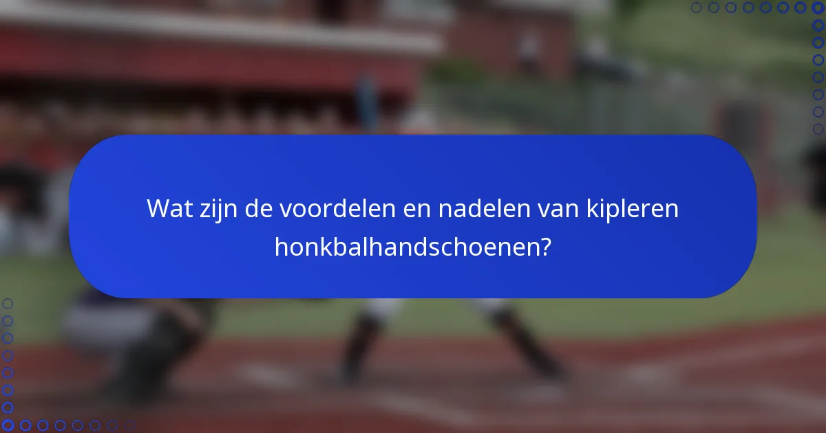 Wat zijn de voordelen en nadelen van kipleren honkbalhandschoenen?