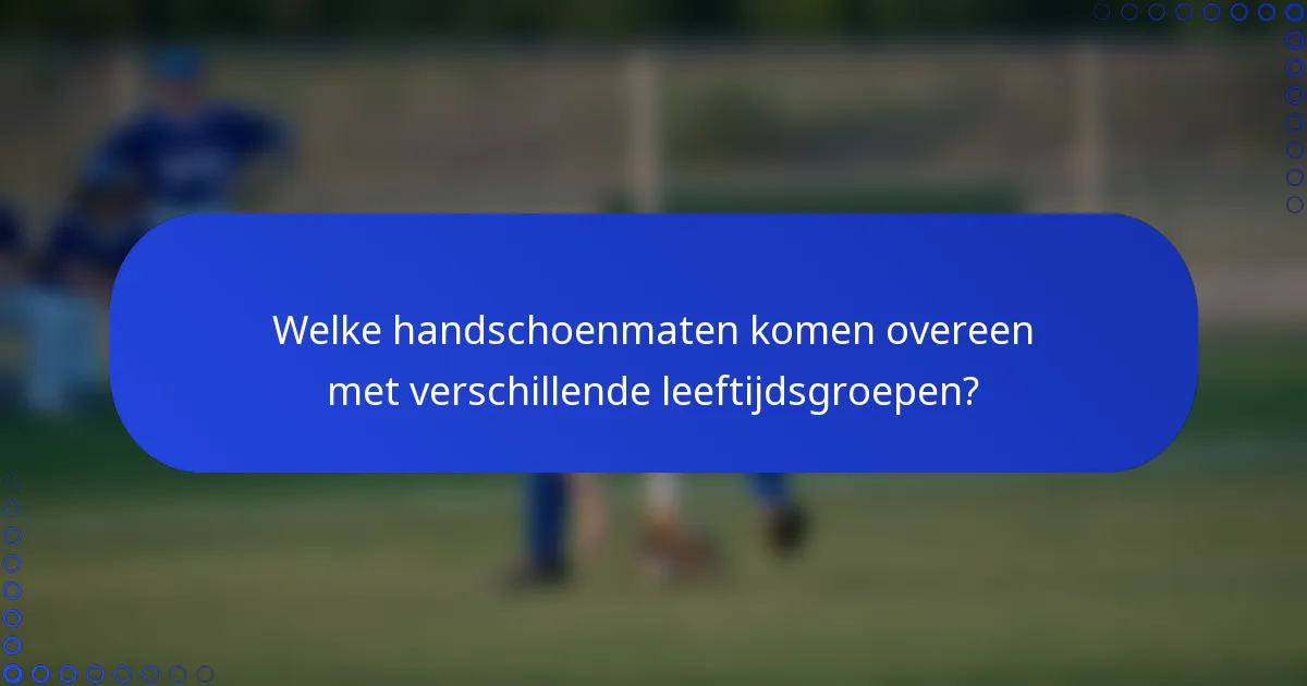 Welke handschoenmaten komen overeen met verschillende leeftijdsgroepen?