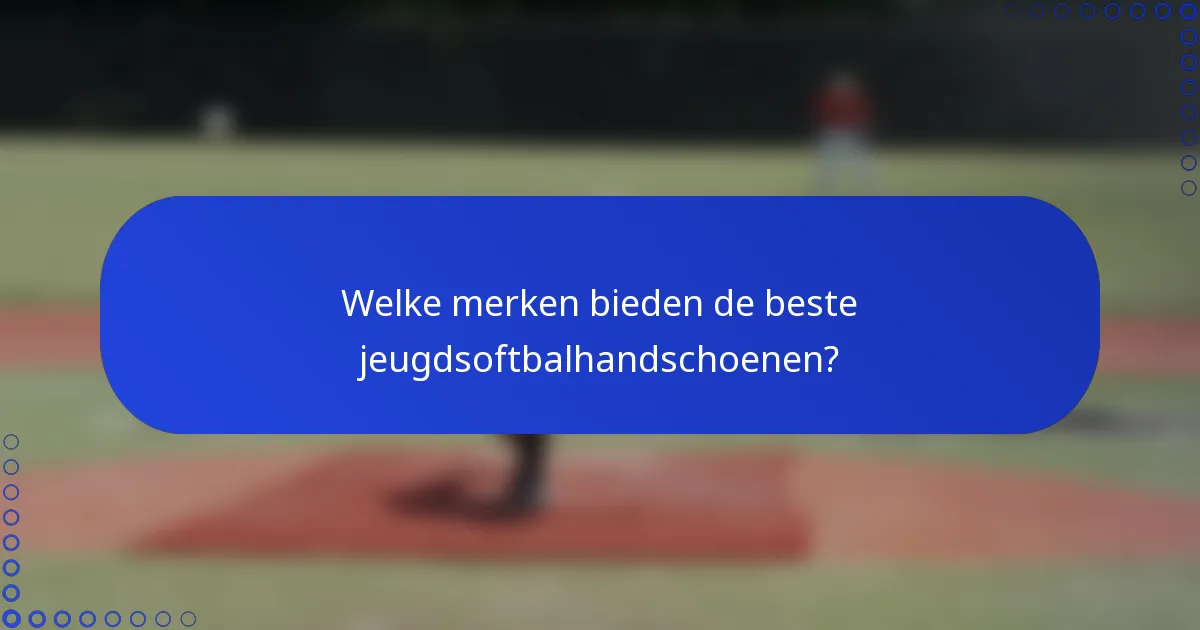 Welke merken bieden de beste jeugdsoftbalhandschoenen?