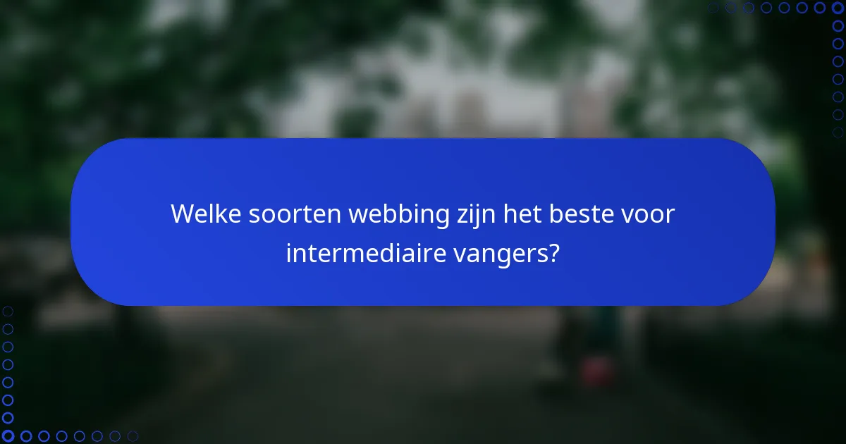 Welke soorten webbing zijn het beste voor intermediaire vangers?
