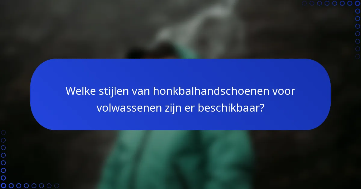 Welke stijlen van honkbalhandschoenen voor volwassenen zijn er beschikbaar?